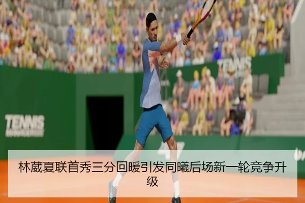 林葳夏联首秀三分回暖引发同曦后场新一轮竞争升级